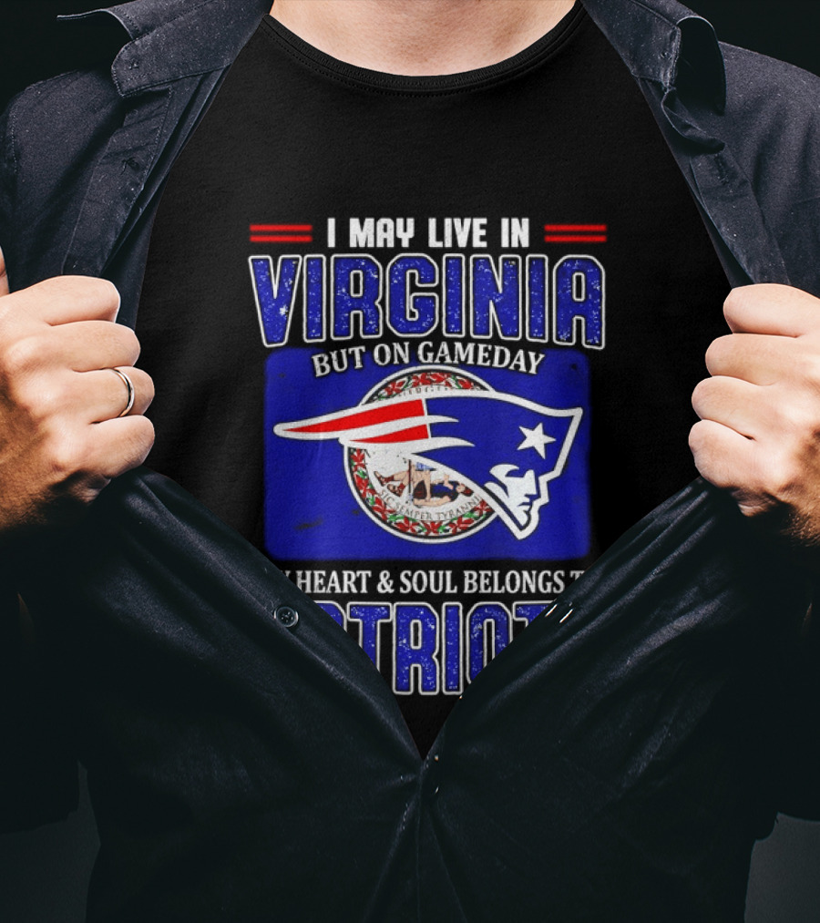 I May Live In Virginia But On Gameday My Heart Soul Belongs To Patriots T-Shirt