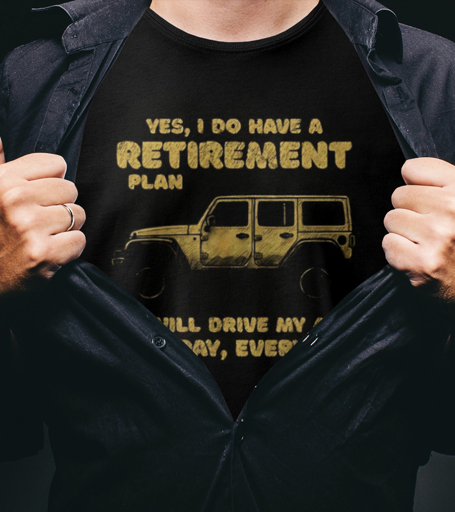 Yes I Do Have A Retirement Plan I Will Drive My 484 All Day Every Day Jeep T-Shirt