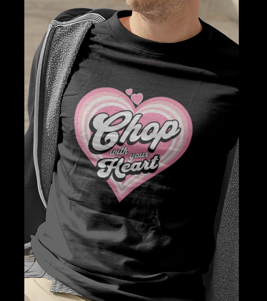 Chop With Your Heart Pink Heart T-Shirt