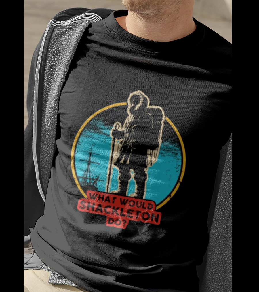 What Would Shackleton Do Leadership Energy Managers T-Shirt