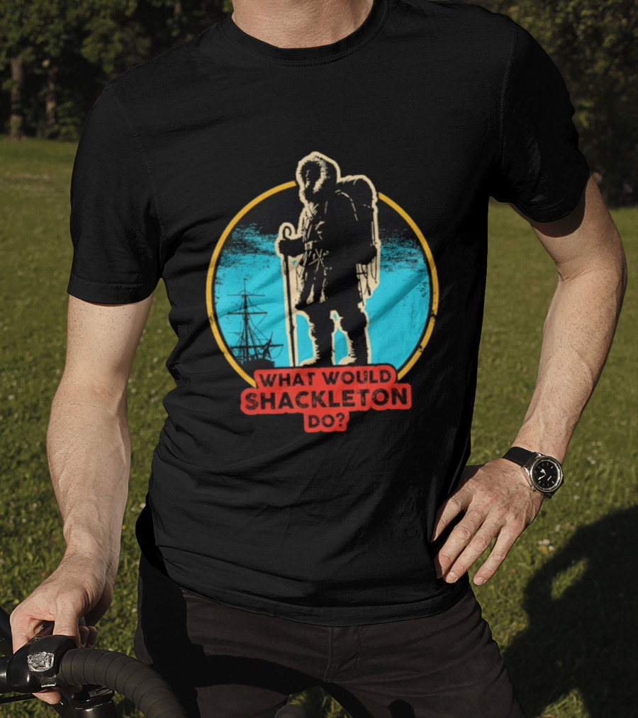 What Would Shackleton Do Leadership Energy Managers T-Shirt