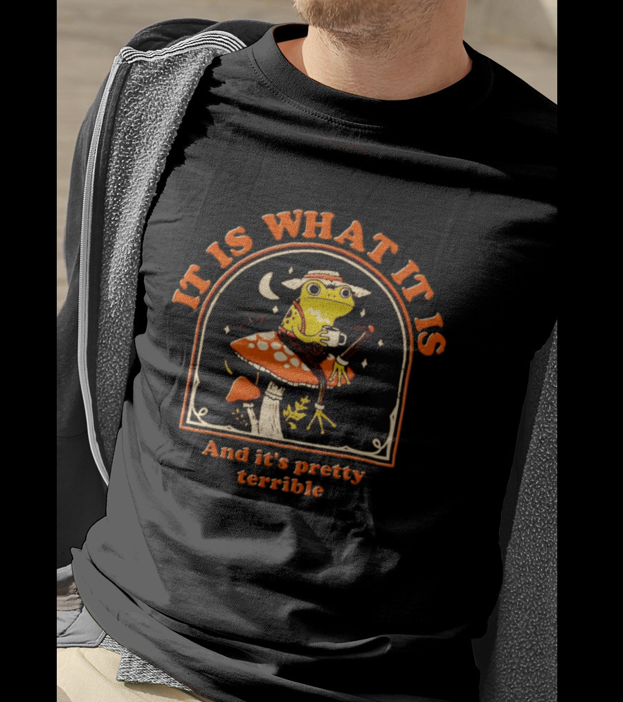 It Is What It Is And It's Pretty Terrible Frog On Mushroom Cottagecore T-Shirt