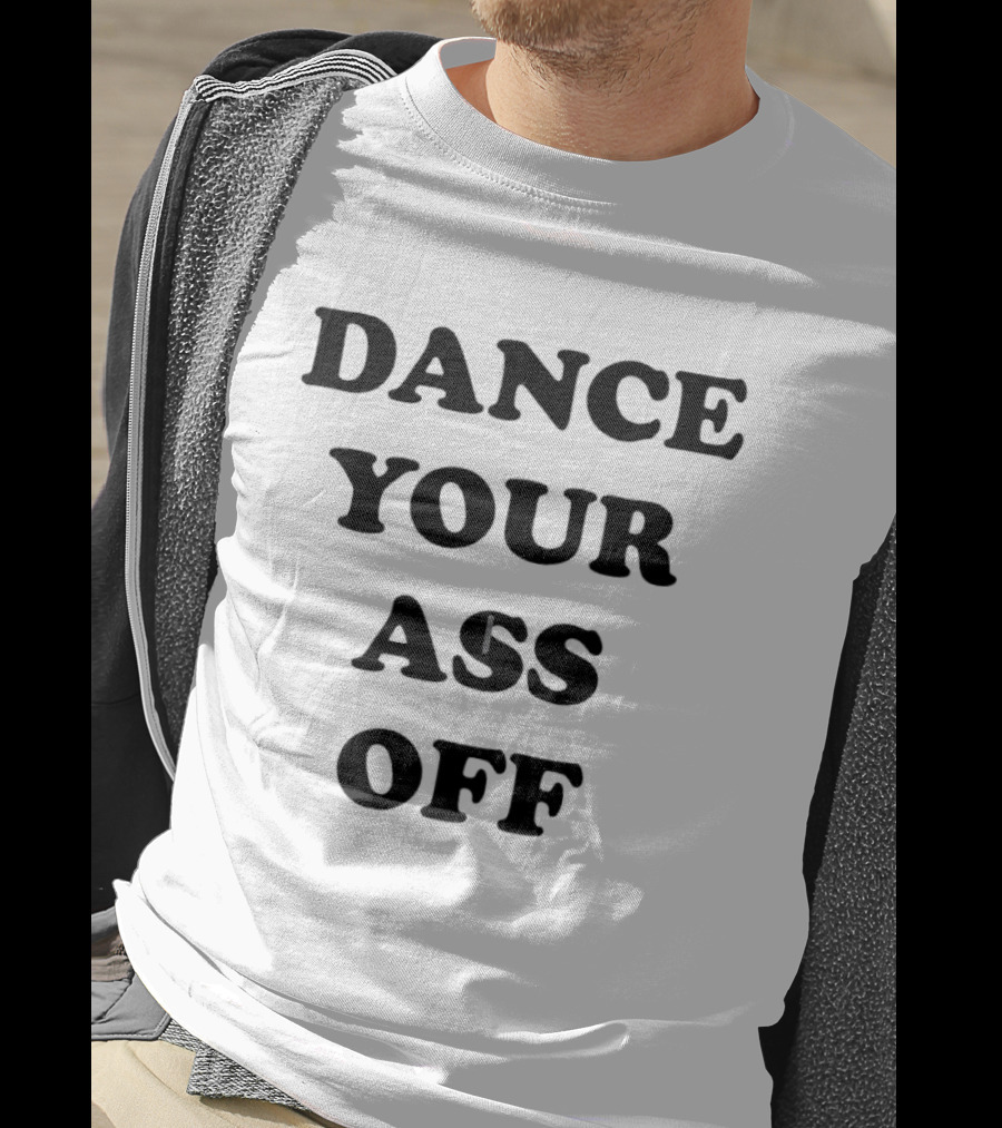 Dance Your Ass Off Fun Party T-Shirt