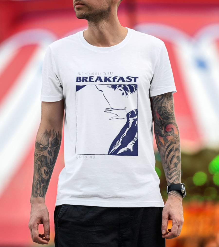 Put Yourself There Breakfast Go To Hell T-Shirt