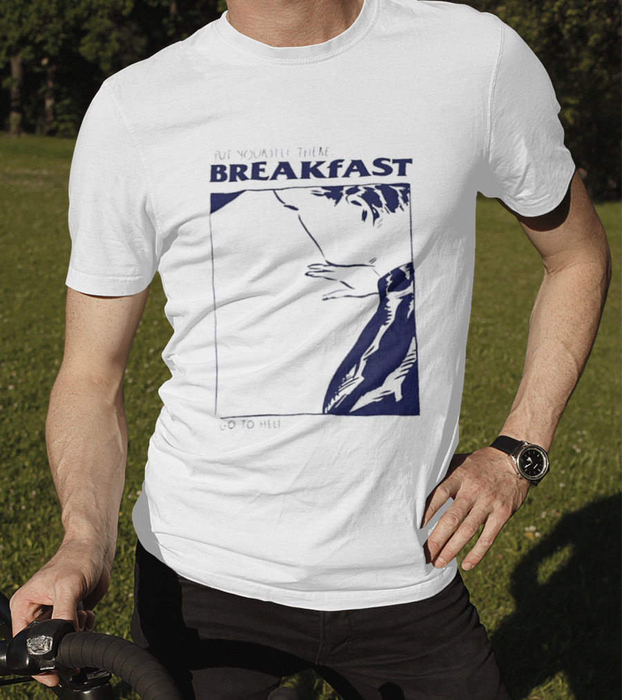Put Yourself There Breakfast Go To Hell T-Shirt