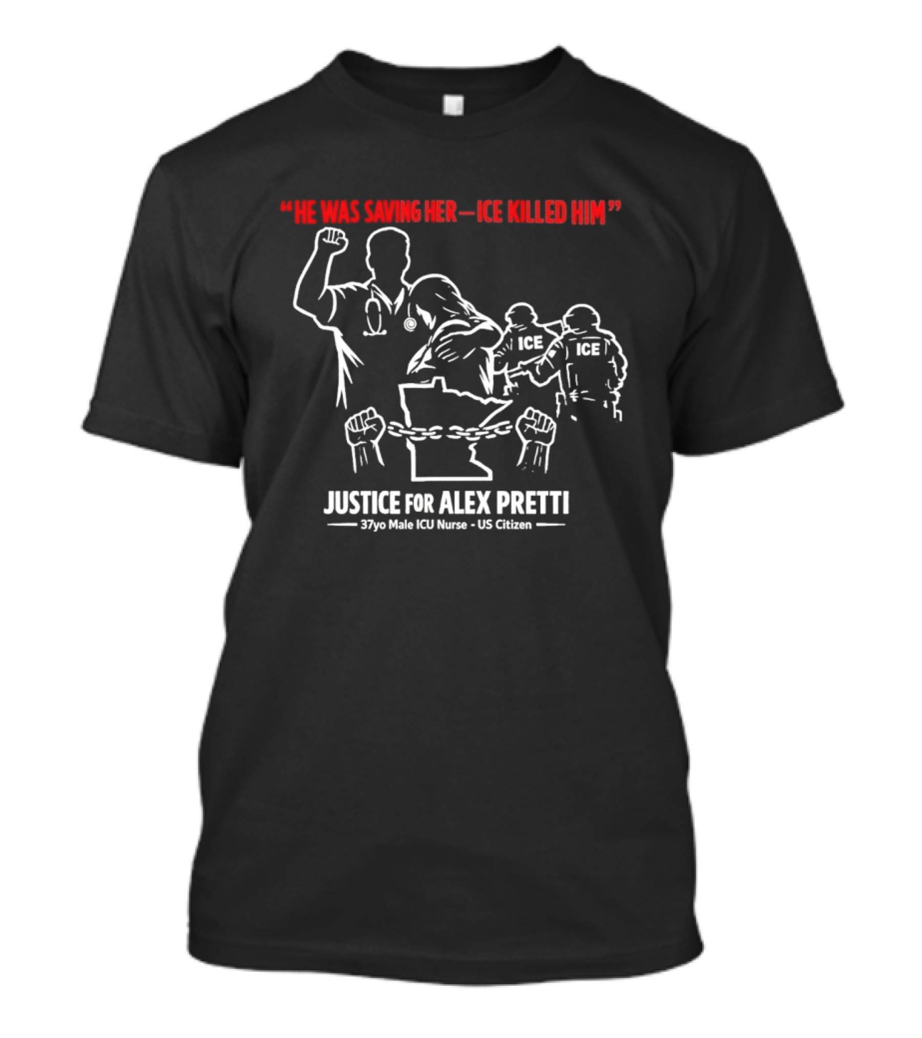 Justice For Alex Pretti 37yo Male ICU Nurse US Citizen He Was Saving Her ICE Killed Him T-Shirt