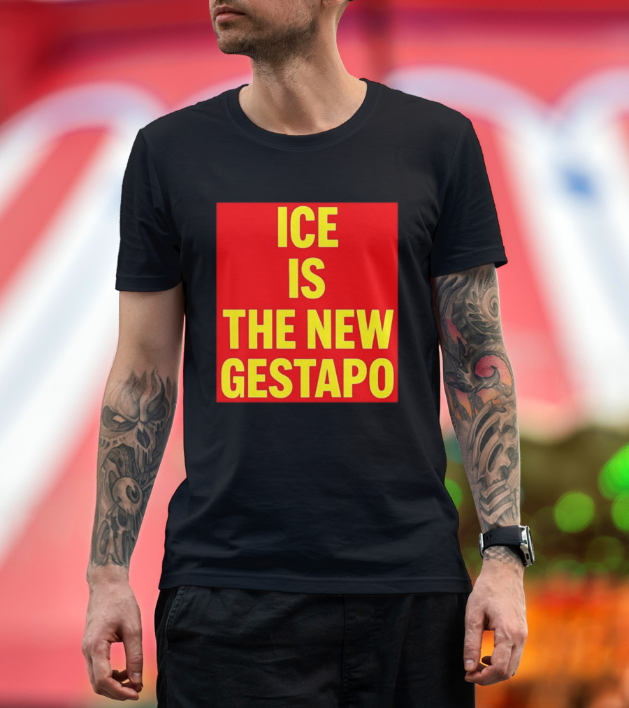 ICE Is The New Gestapo T-Shirt