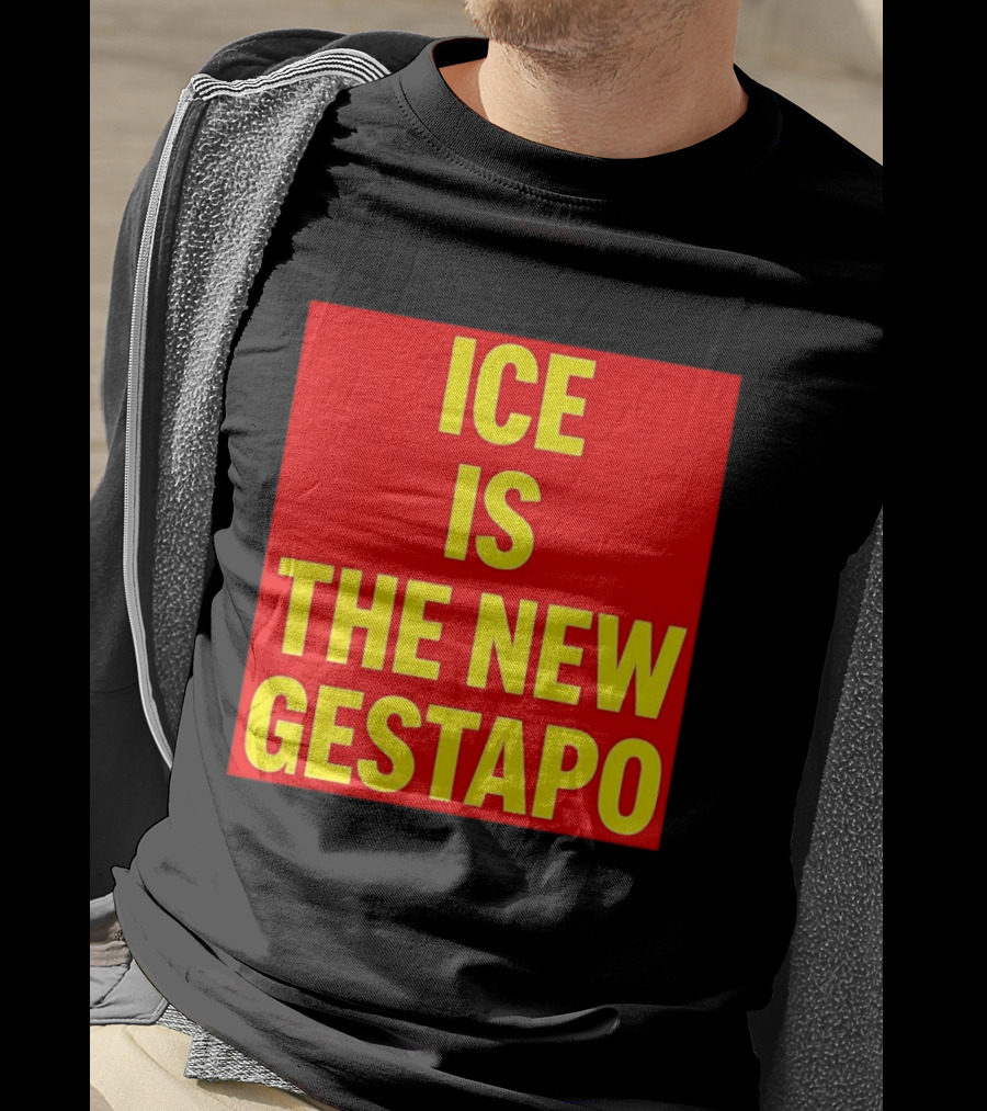 ICE Is The New Gestapo T-Shirt