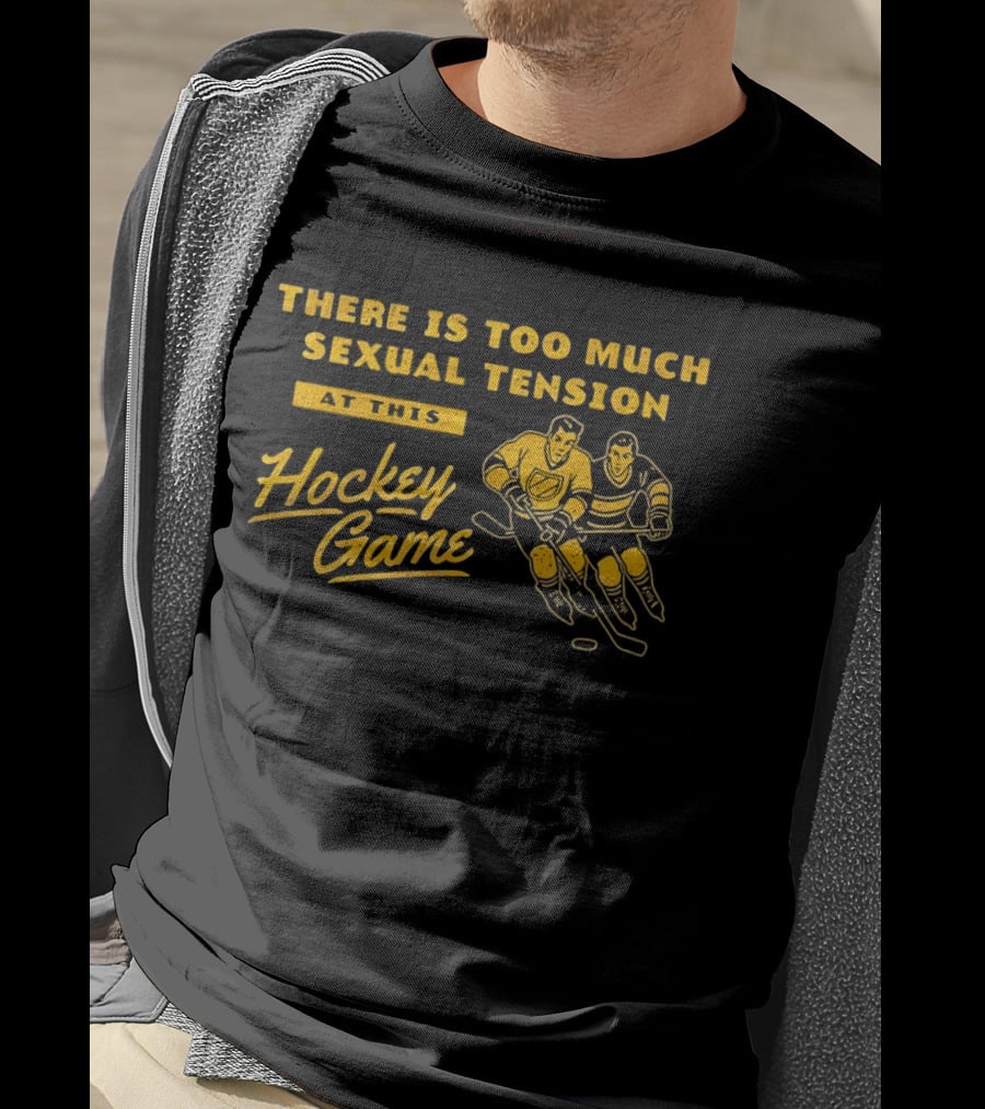 There Is Too Much Sexual Tension At This Hockey Game T-Shirt