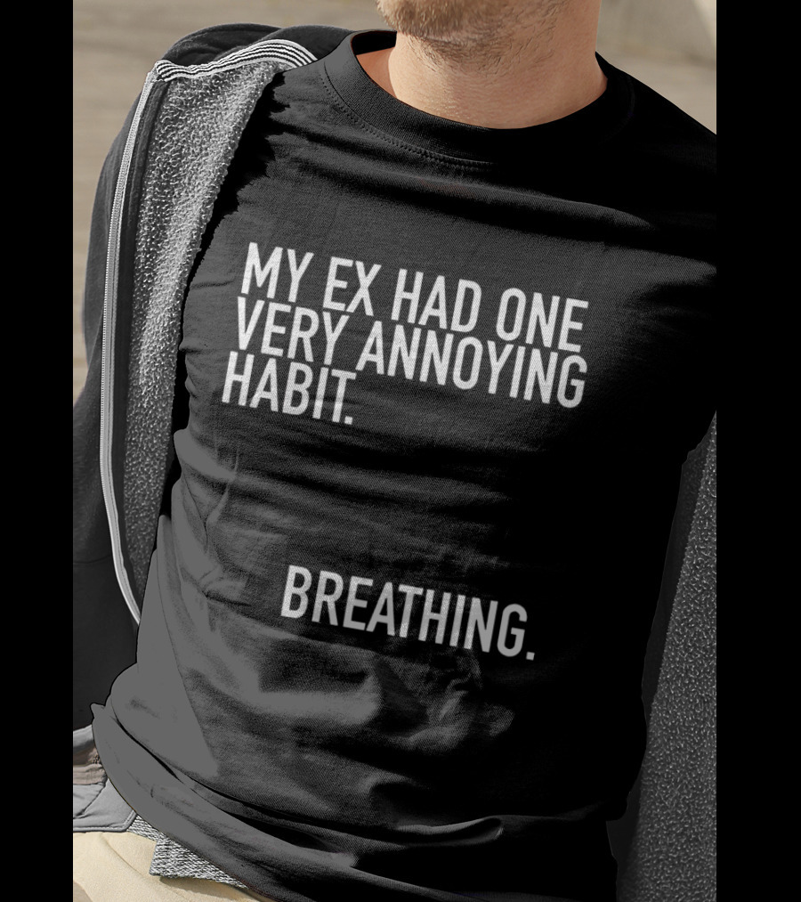 My Ex Had One Very Annoying Habit Breathing T-Shirt