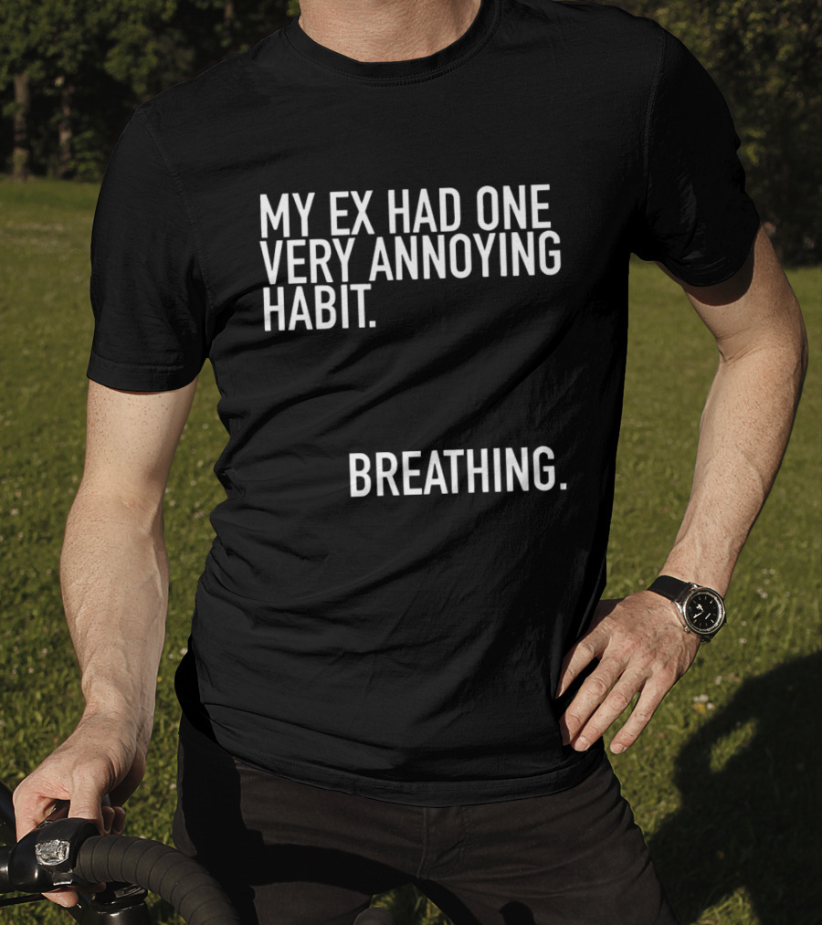 My Ex Had One Very Annoying Habit Breathing T-Shirt