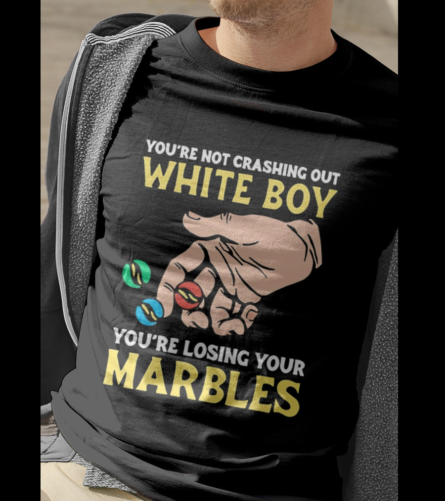 You're Not Crashing Out White Boy Losing Your Marbles Hand With Colorful Marbles T-Shirt