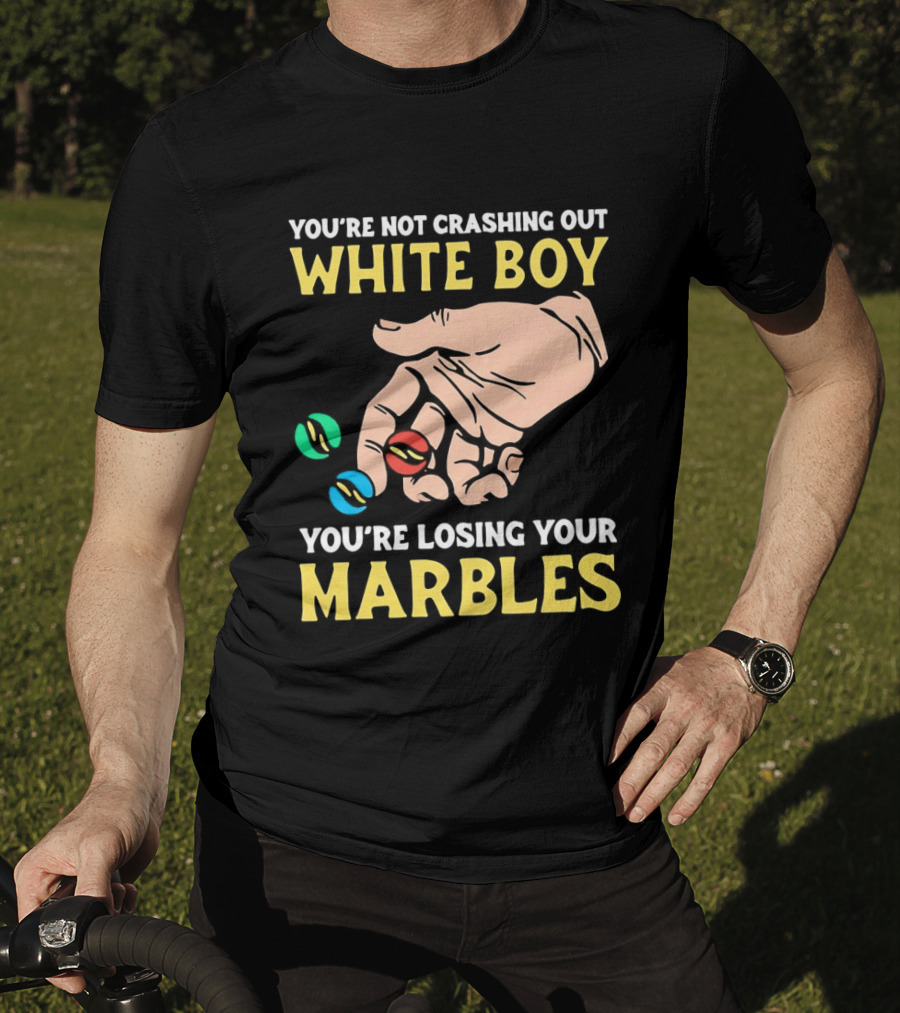 You're Not Crashing Out White Boy Losing Your Marbles Hand With Colorful Marbles T-Shirt