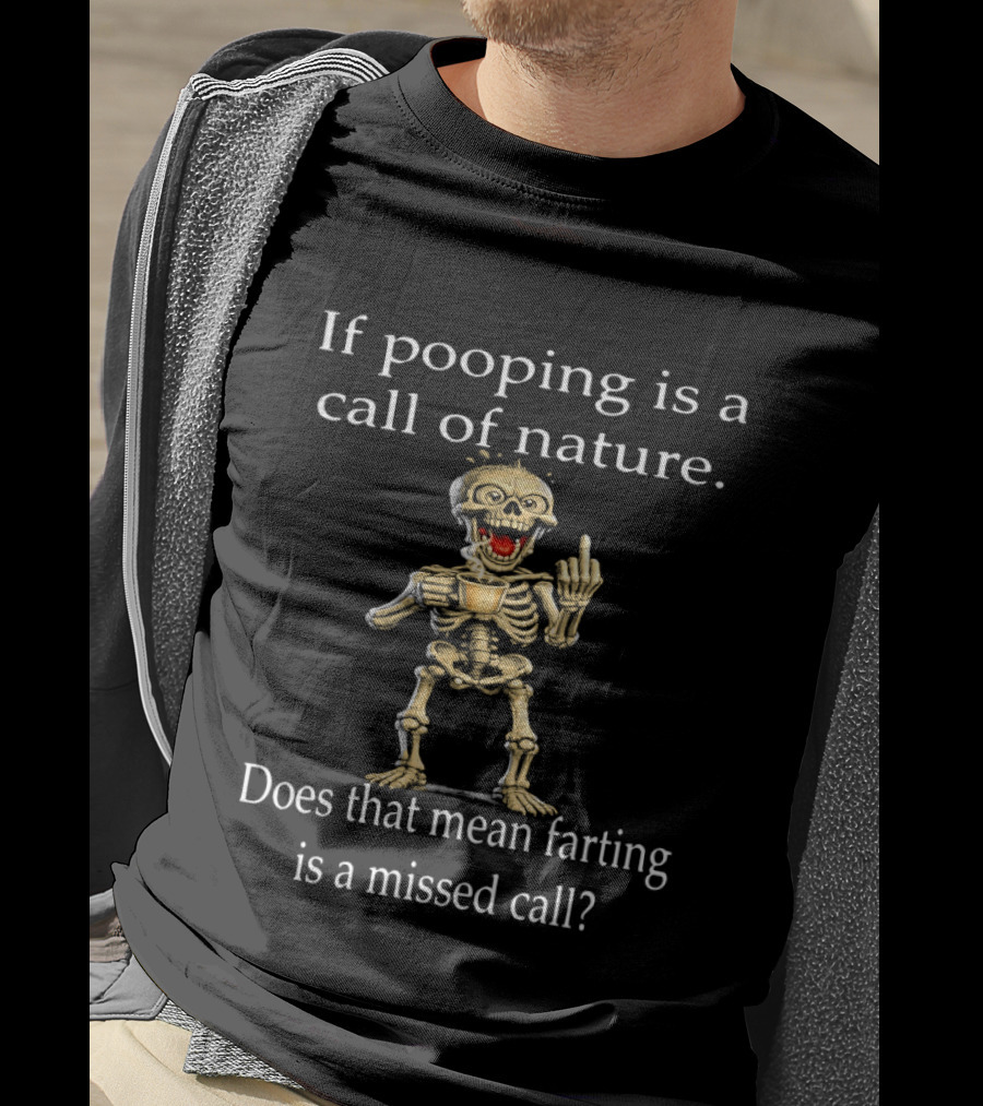 Skeleton Humor If Pooping Is A Call Of Nature Does That Mean Farting Is A Missed Call T-Shirt