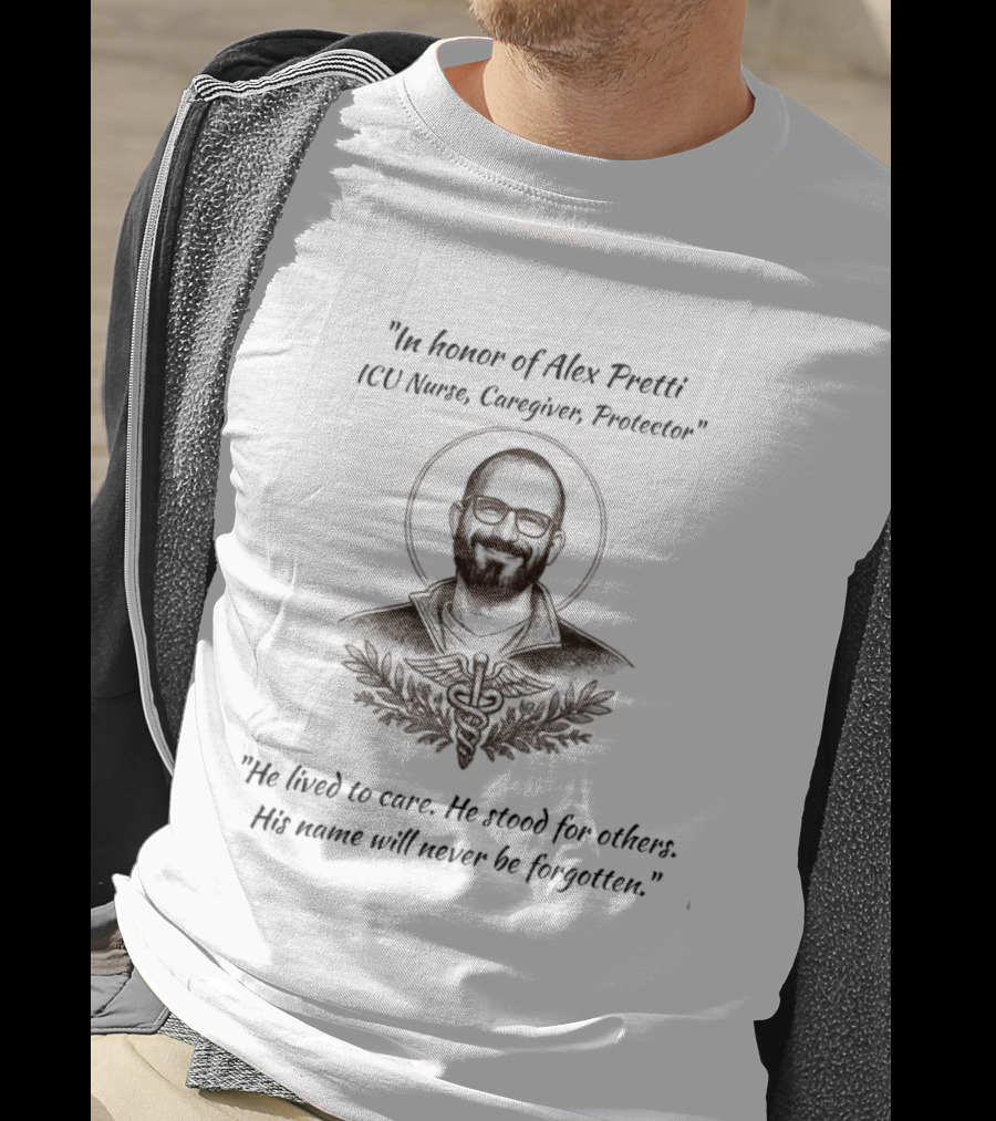 In Honor Of Alex Pretti ICU Nurse Caregiver Protector Memorial T-Shirt