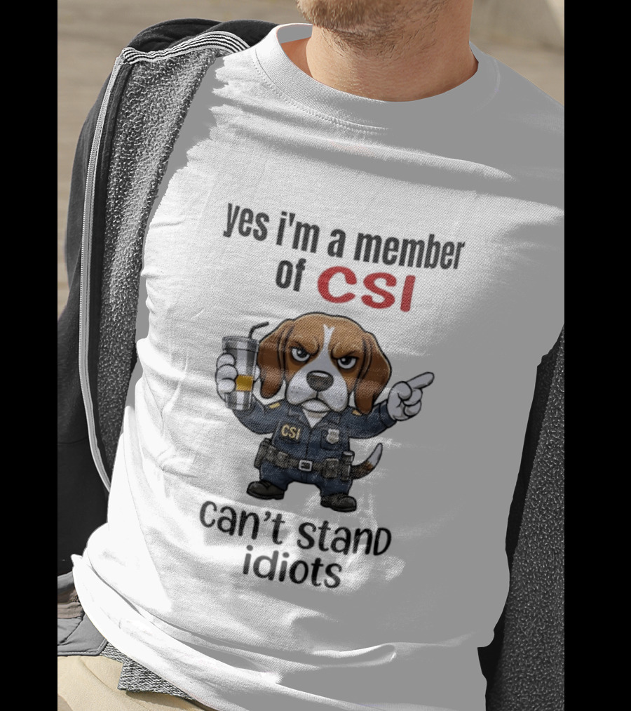 Yes I'm A Member Of CSI Can't Stand Idiots T-Shirt