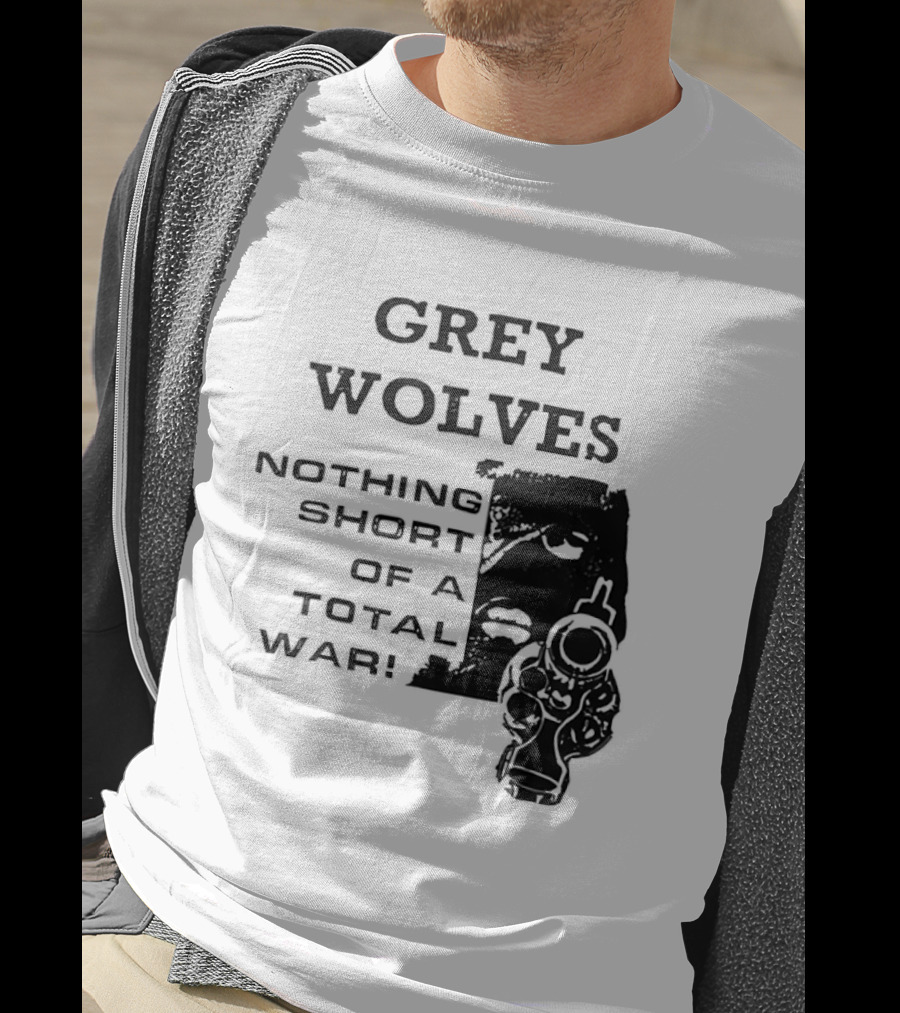 Grey Wolves Nothing Short Of A Total War Text With Soldier T-Shirt