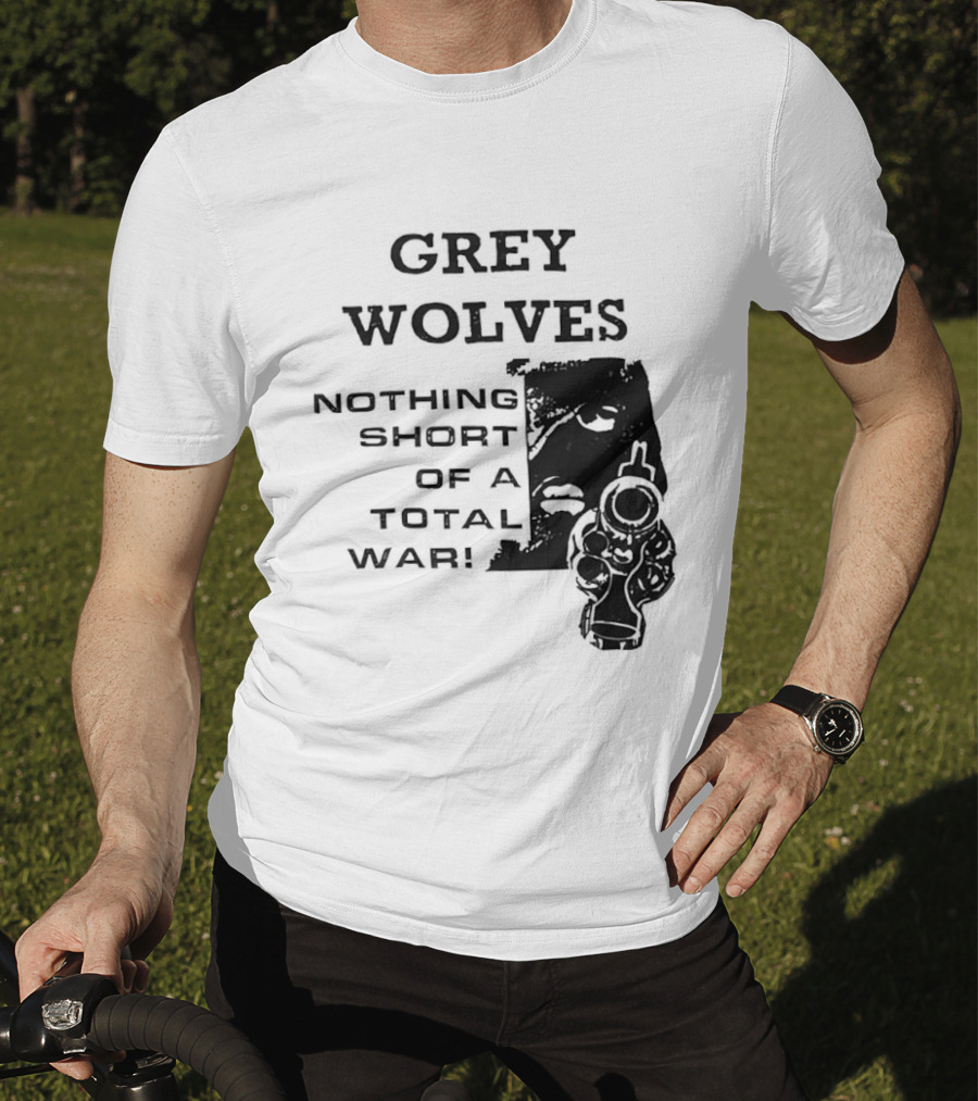 Grey Wolves Nothing Short Of A Total War Text With Soldier T-Shirt