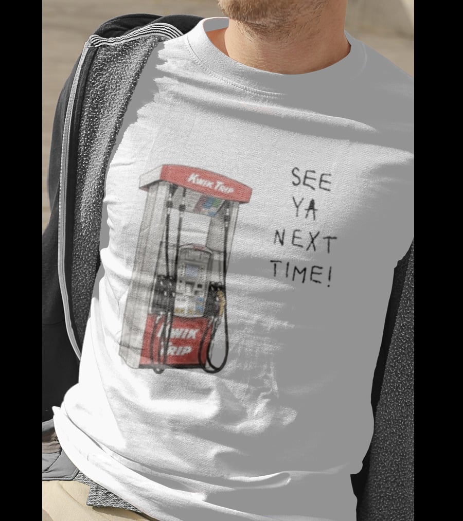Kwik Trip Gas Pump See Ya Next Time T-Shirt