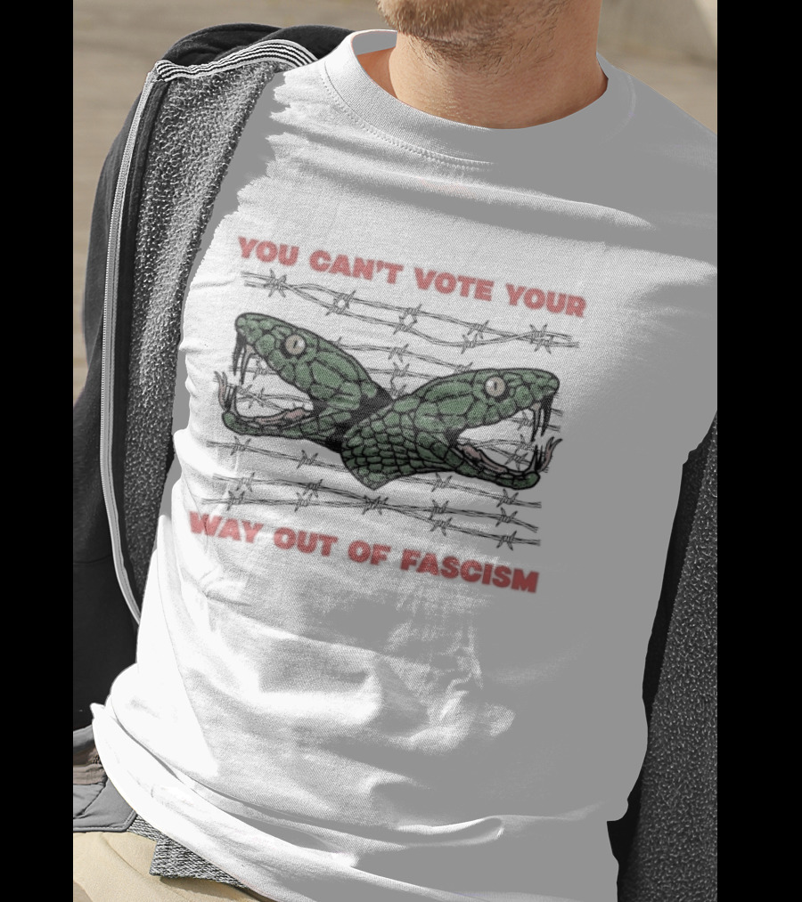 You Can't Vote Your Way Out Of Fascism Snake Barbed Wire T-Shirt