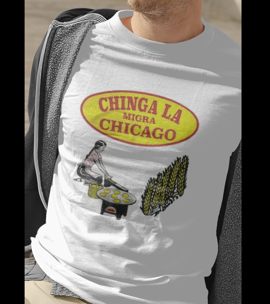 Chinga La Migra Chicago Tortilla Woman Wheat Cooking Scene T-Shirt
