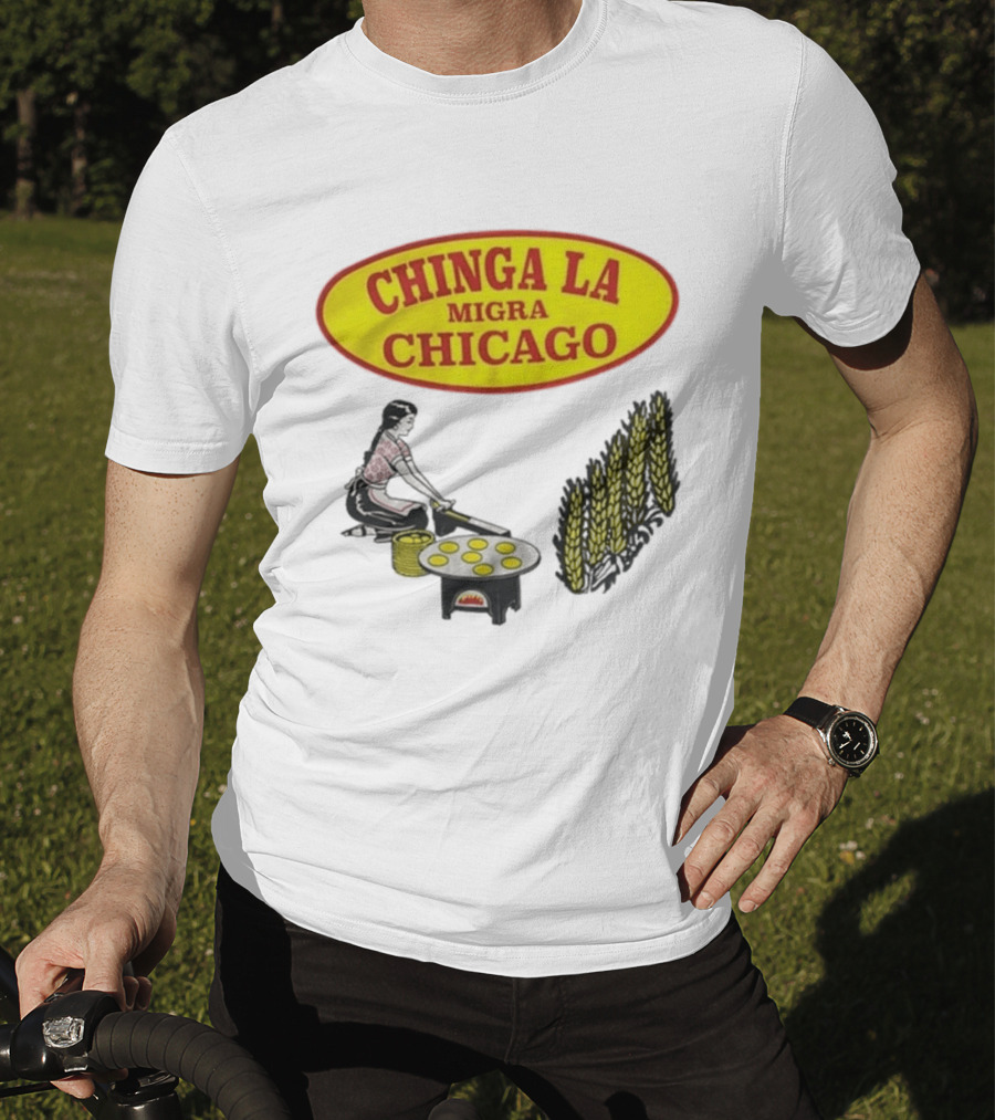 Chinga La Migra Chicago Tortilla Woman Wheat Cooking Scene T-Shirt