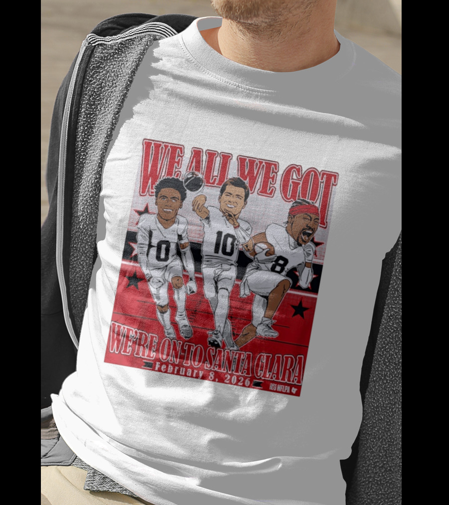We All We Got We're On To Santa Clara February 8 2026 NFLPA T-Shirt