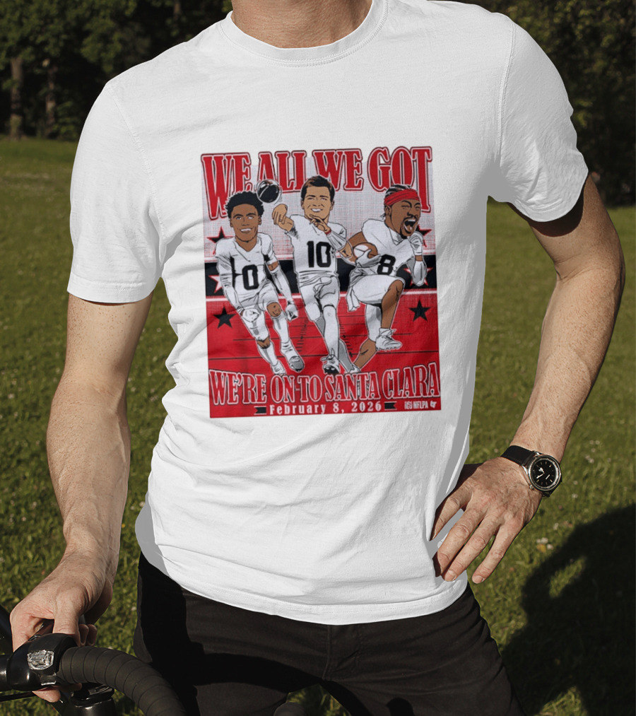 We All We Got We're On To Santa Clara February 8 2026 NFLPA T-Shirt