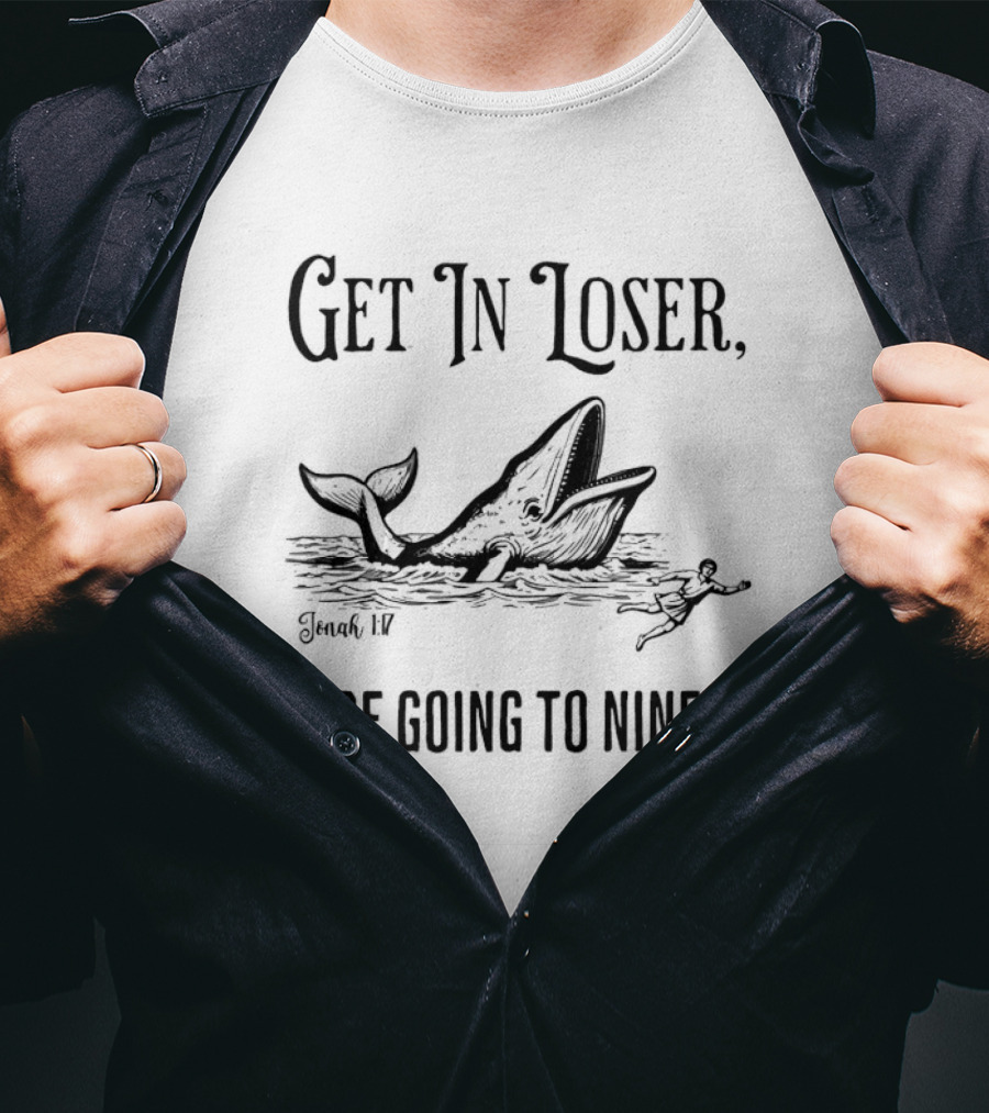 Get In Loser We're Going To Nineveh Whale And Jonah Biblical Reference T-Shirt
