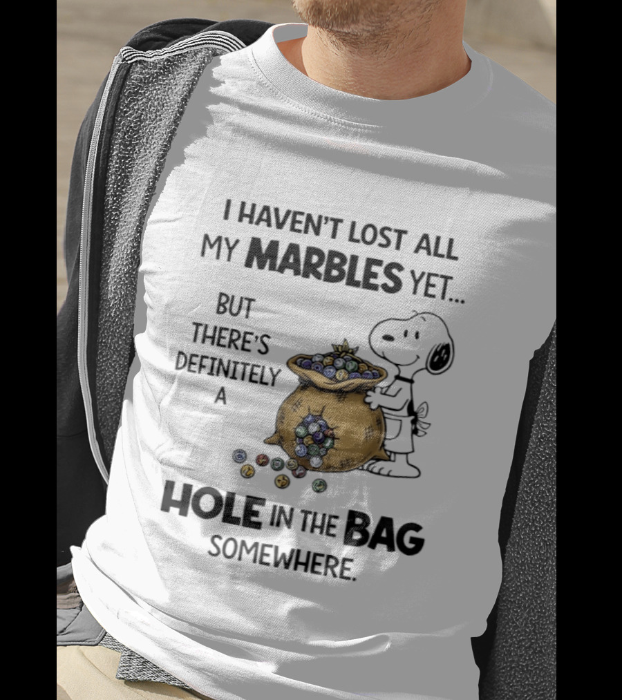 Snoopy I Haven't Lost All My Marbles Yet But There's Definitely A Hole In The Bag Somewhere T-Shirt