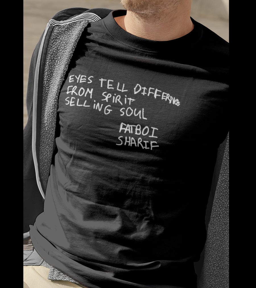 Eyes Tell Differing Spirit Selling Soul Fatboi Sharif T-Shirt