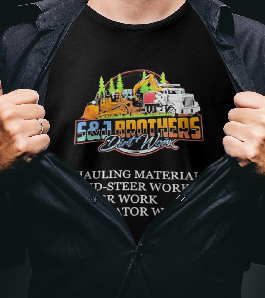 S&J Brothers Dirt Worx Hauling Materials Skid Steer Work Dozer Work Excavator Work T-Shirt