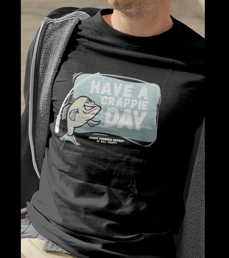 Have A Crappie Day Forest Preserve District Of Will County T-Shirt