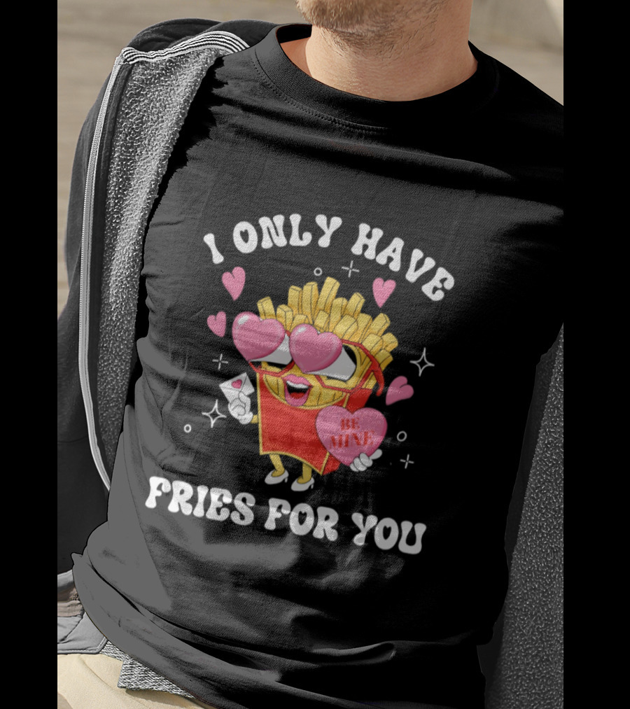 I Only Have Fries For You Be Mine Valentine's Day Hearts Cheesy Pun T-Shirt