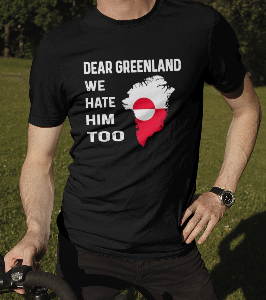 Dear Greenland We Hate Him Too Political Protest Greenland Flag T-Shirt