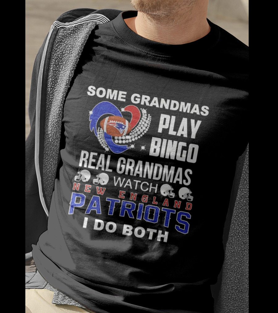Some Grandmas Play Bingo Real Grandmas New England Patriots I Do Both T-Shirt