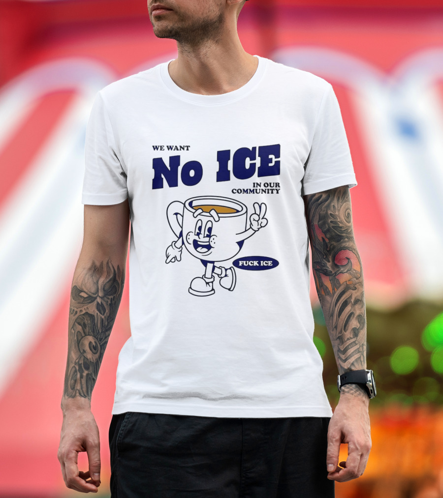 We Want No ICE In Our Community Peaceful Coffee Cup Cartoon T-Shirt