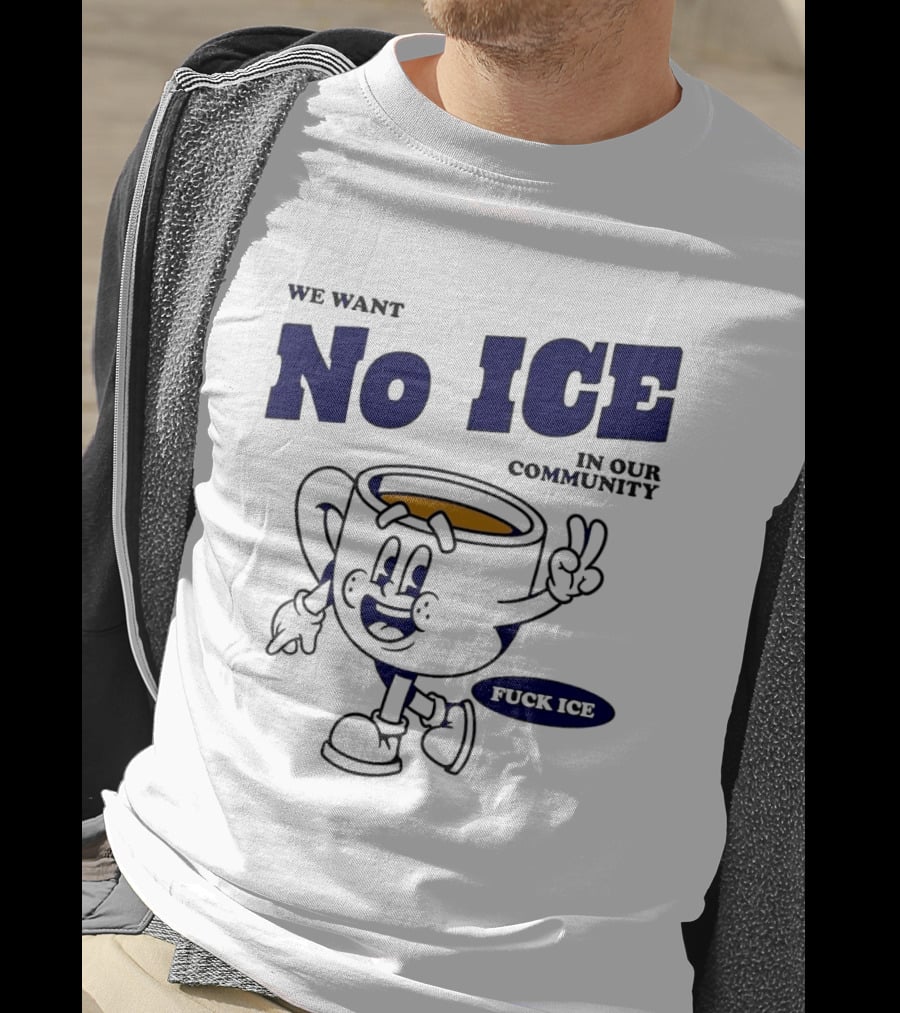 We Want No ICE In Our Community Peaceful Coffee Cup Cartoon T-Shirt