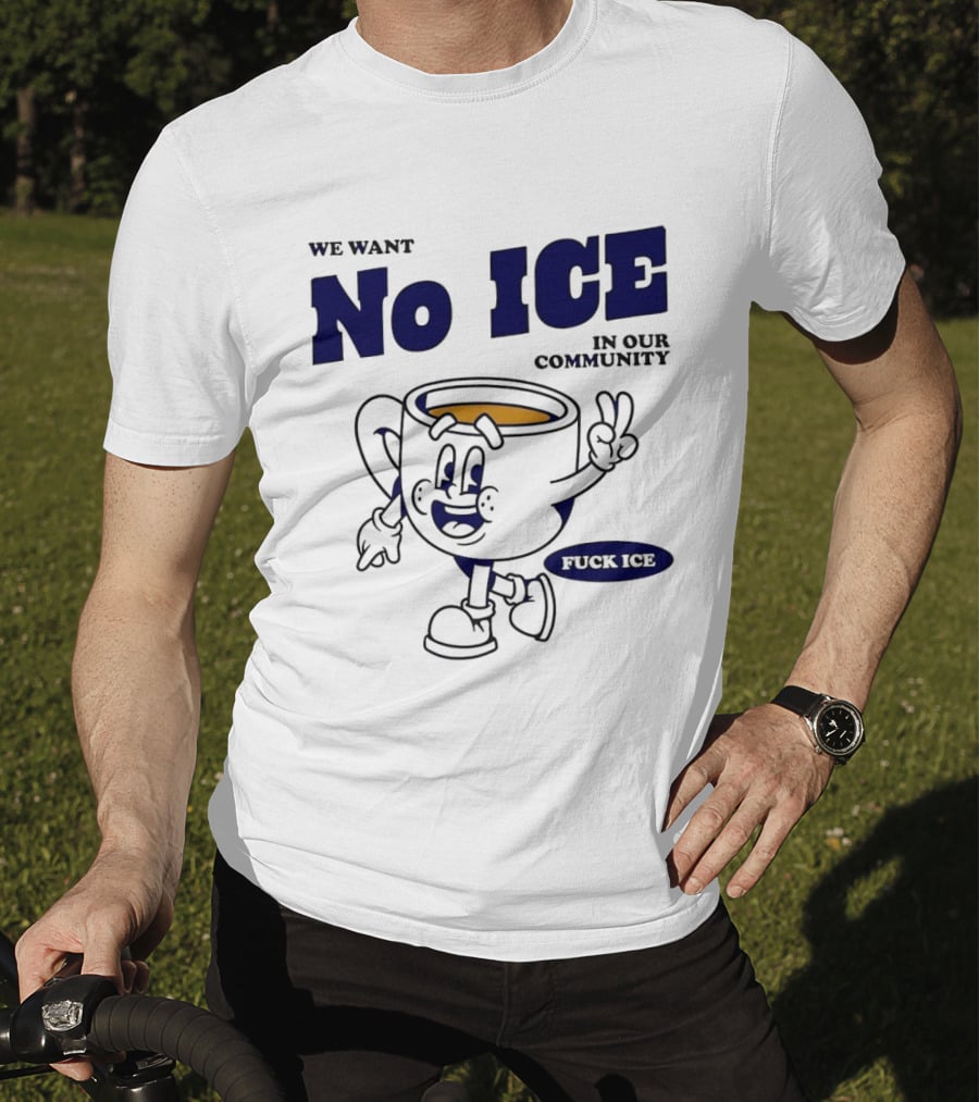 We Want No ICE In Our Community Peaceful Coffee Cup Cartoon T-Shirt