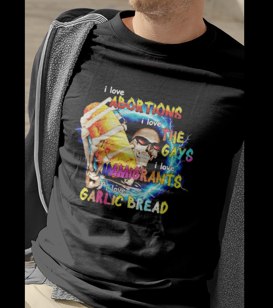 I Love Abortions The Gays Immigrants Garlic Bread Skull With Sunglasses T-Shirt