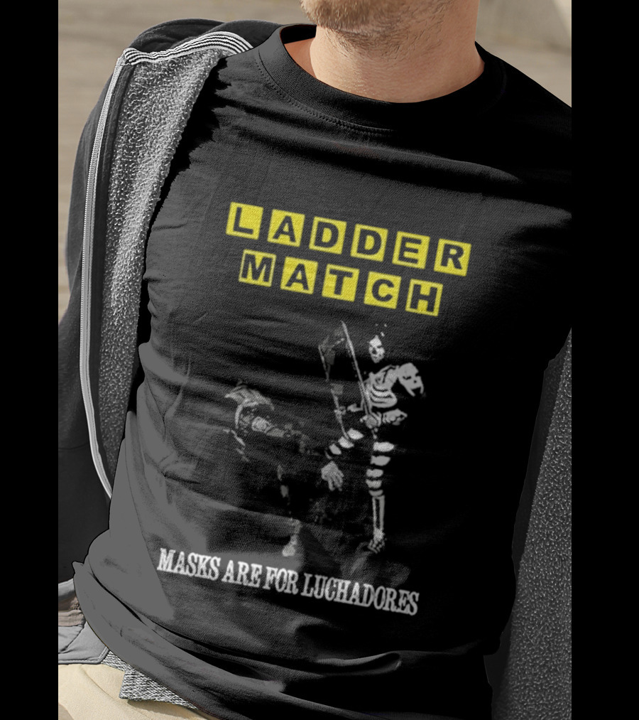 Ladder Match Masks Are For Luchadores T-Shirt