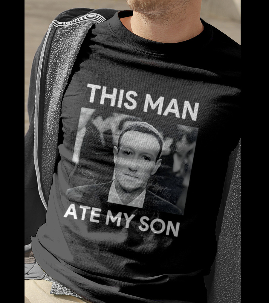 Mark Zuckerberg This Man Ate My Son T-Shirt