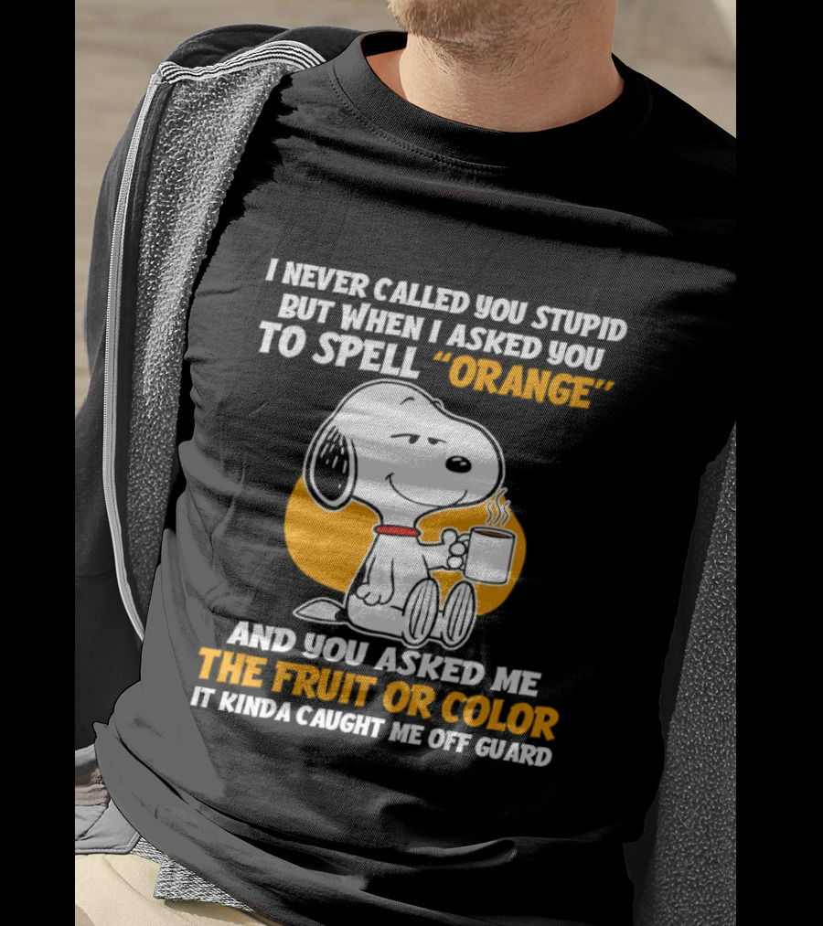 Snoopy Holding Coffee I Never Called You Stupid But When I Asked You To Spell Orange T-Shirt