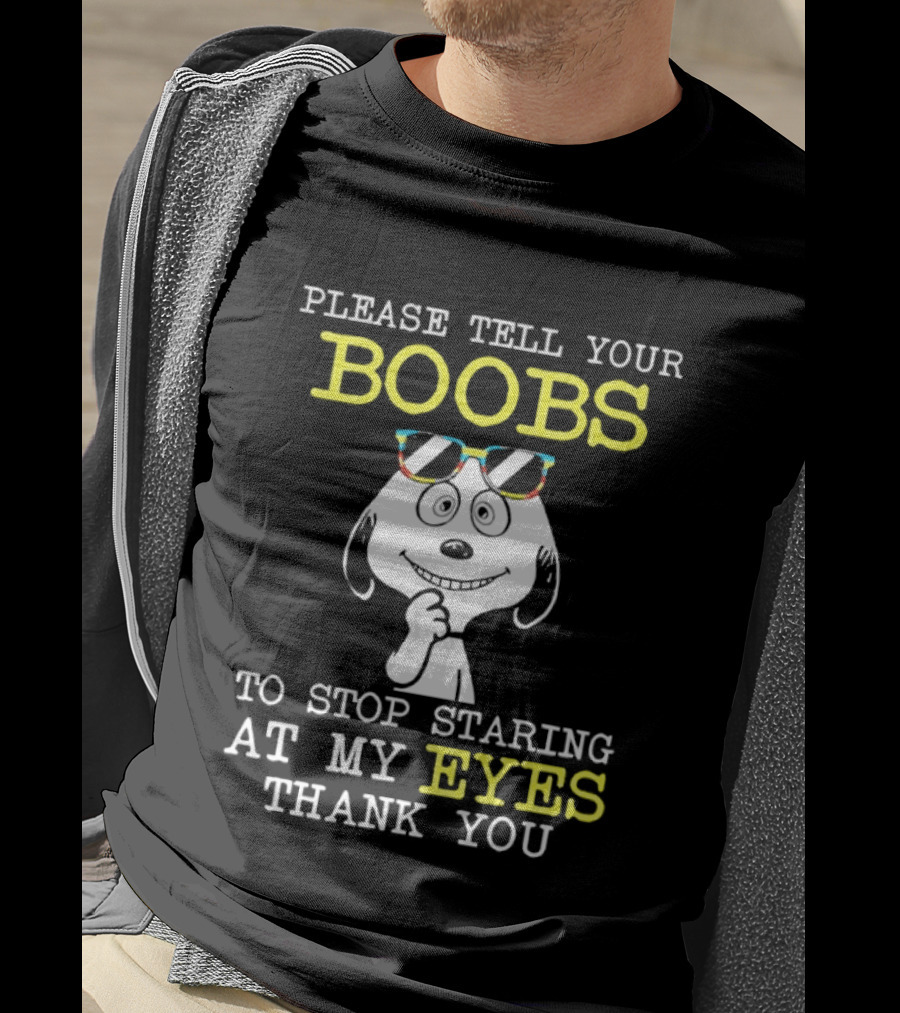 Snoopy Please Tell Your Boobs To Stop Staring At My Eyes Thank You T-Shirt