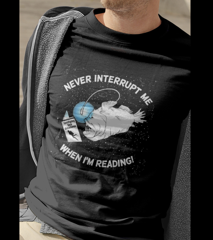 Never Interrupt Me When I'm Reading Angler Fish Book Light T-Shirt