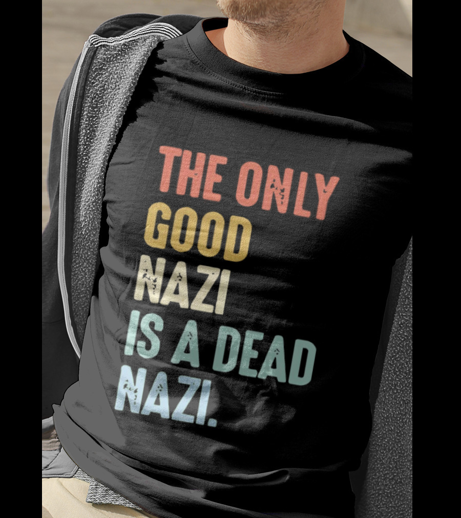 The Only Good Nazi Is A Dead Nazi T-Shirt