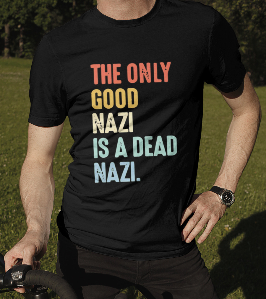 The Only Good Nazi Is A Dead Nazi T-Shirt