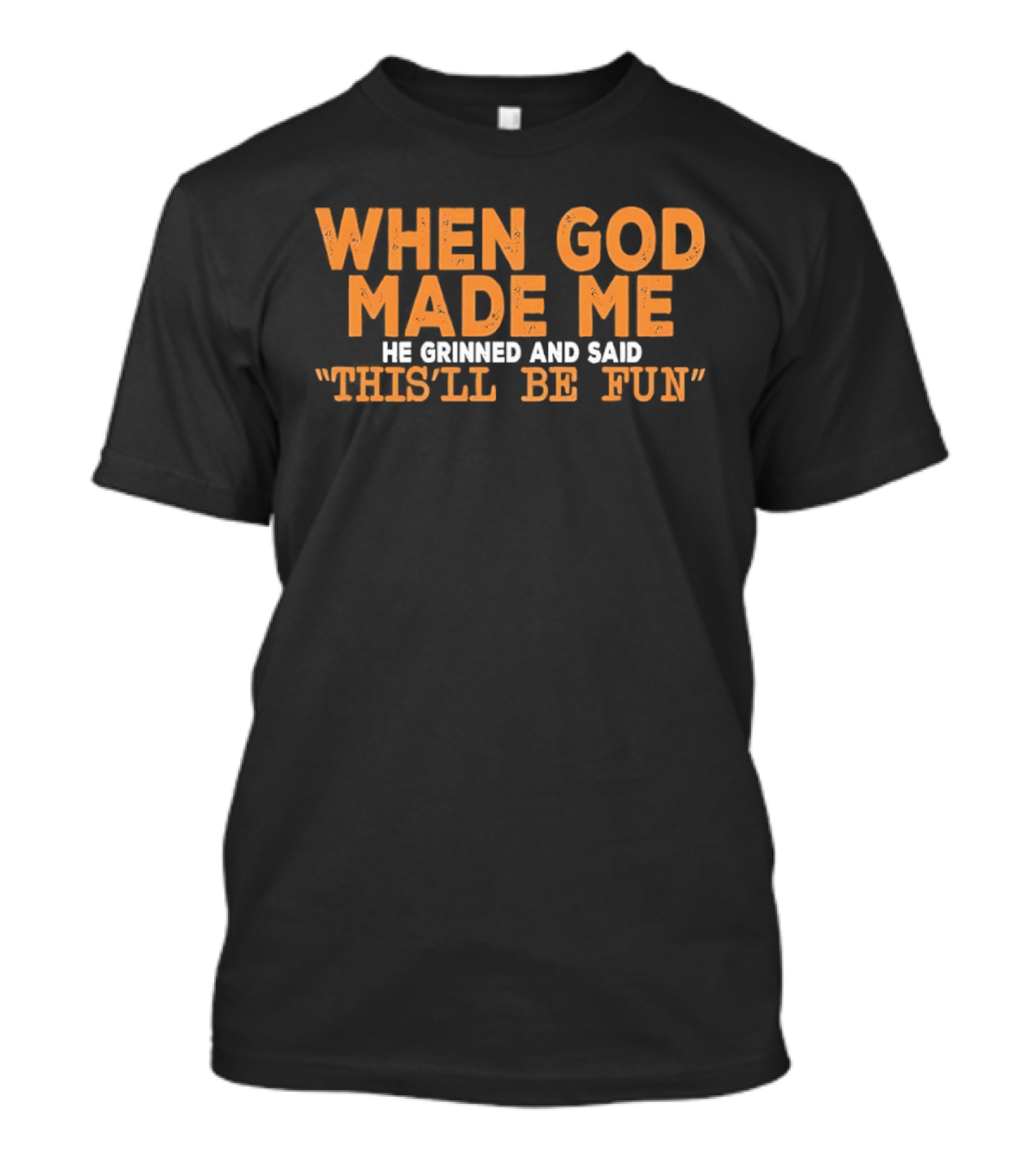 When God Made Me He Grinned And Said This'll Be Fun T-Shirt