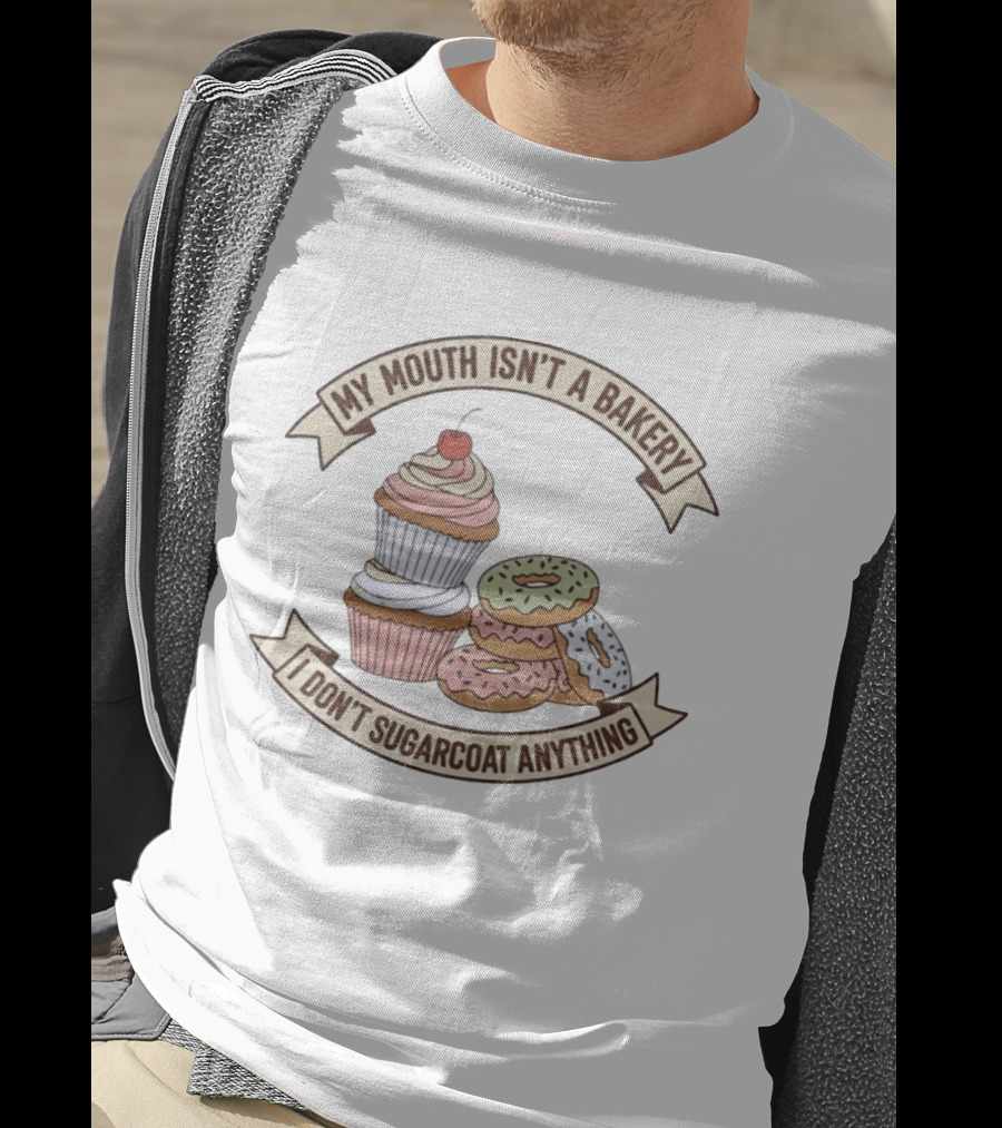 My Mouth Isn't A Bakery I Don't Sugarcoat Anything Cupcake And Donuts T-Shirt