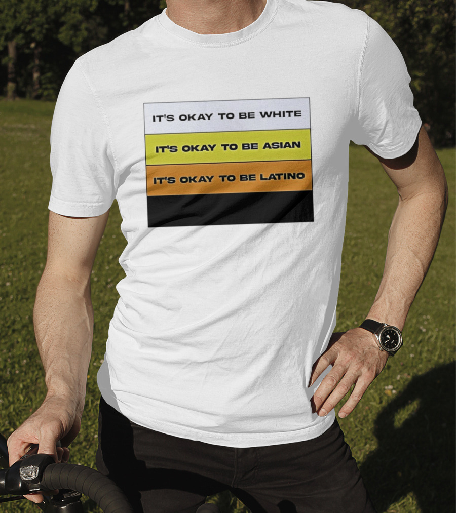 It's Okay To Be White It's Okay To Be Asian It's Okay To Be Latino T-Shirt